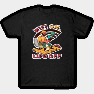 WiFi: On. Life: Off T-Shirt